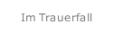 Im Trauerfall